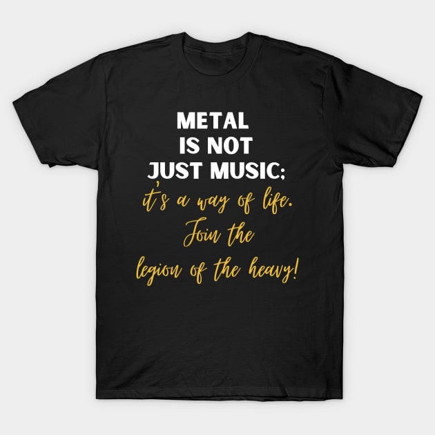 METAL IS NOT JUST MUSIC, It's a way of life join the legion of the heavy T-Shirt by Klau